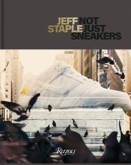 Jeff Staple: Not Just Sneakers, автор: Author Jeff Staple, Contributions by Hiroshi Fujiwara and Futura