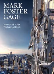 Mark Foster Gage: Projects and Provocations Mark Foster Gage, Foreword by Peter Eisenman, Introduction by Robert A.M. Stern