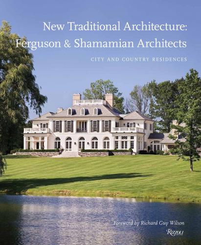 книга New Traditional Architecture: Ferguson & Shamamian Architects: City and Country Residences, автор: Mark Ferguson, Oscar Shamamian