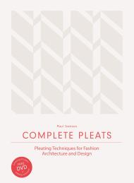 Complete Pleats: Pleating Techniques for Fashion, Architecture and Design Paul Jackson
