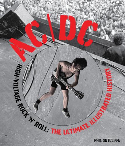 книга AC/DC High-Voltage Rock 'n' Roll: The Ultimate Illustrated History, автор: Phil Sutcliffe