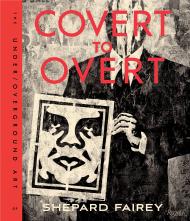 OBEY: Covert to Overt: The Under/Over-Ground Art of Shepard Fairey Shepard Fairey