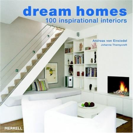 книга Dream Homes: 100 Inspirational Interiors, автор: Andreas von Einsiedel, Johanna Thornycroft
