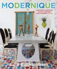 Modernique: Inspiring Interiors Mixing Vintage and Modern Style, автор: Julia Buckingham