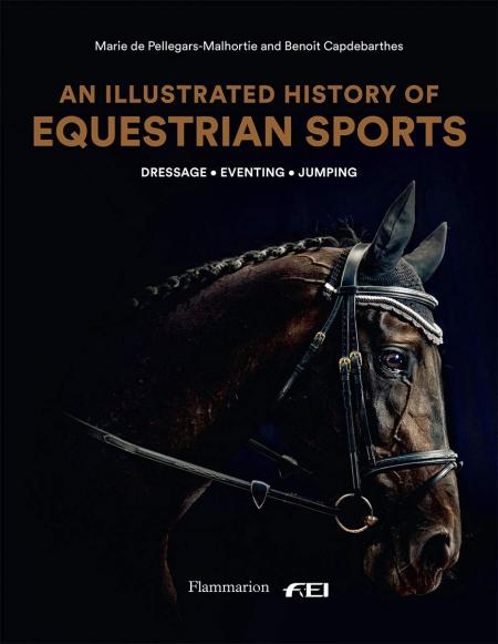 книга An Illustrated History of Equestrian Sports: Шляпи, Jumping, Eventing, автор: Written by Benoît Capdebarthes and Marie de Pellegars