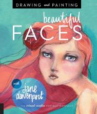 Drawing and Painting Beautiful Faces: A Mixed-Media Portrait Workshop Jane Davenport