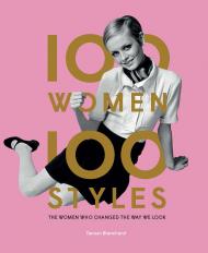 100 Women | 100 Styles: The Women Who Changed the Way We Look Tamsin Blanchard