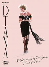 Diana: Style Icon: A Celebration of the fashion of Lady Diana Spencer, Princess of Wales Dan Jones