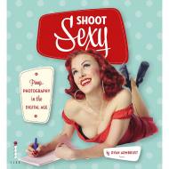 Shoot Sexy: Pinup Photography in the Digital Age, автор: Ryan Armbrust