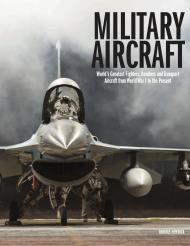 Military Aircraft: World's Greatest Fighters, Bombers and Transport Aircraft from World War I to the Present, книга издательства: Amber Military Aircraft: World's Greatest Fighters, Bombers and Transport Aircraft from World War I to the Present, автор: Thomas Newdick