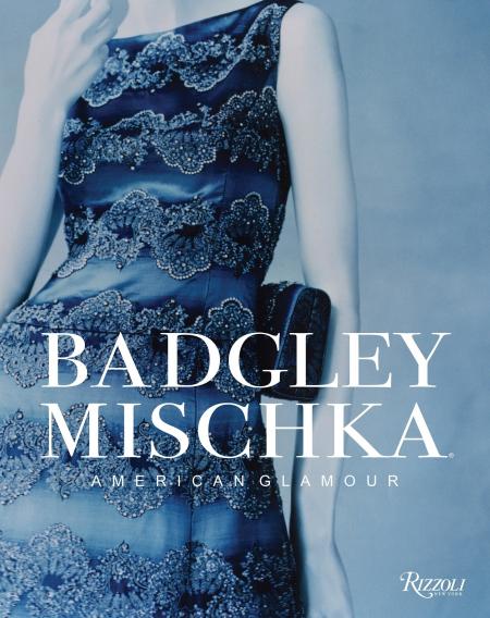 книга Badgley Mischka: American Glamour, автор: Author Mark Badgley and James Mischka, Foreword by André Leon Talley, Contributions by Hal Rubenstein, Introduction by Dennita Sewell
