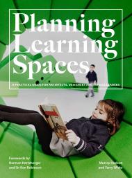 Planning Learning Spaces: A Practical Guide for Architects, Designers and School Leaders Murray Hudson and Terry White