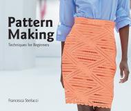 Pattern Making: Techniques for Beginners, автор: Francesca Sterlacci, Barbara Arata-Gavere and Barbara Seggio