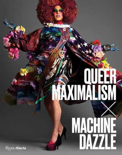 книга Queer Maximalism x Machine Dazzle, автор: Elissa Auther, Mx. Justin Vivian, David Román, Taylor Mac and madison moore