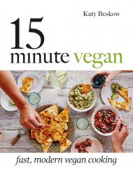 15 Minute Vegan: Fast, Modern Vegan Cooking Katy Beskow