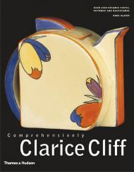 Comprehensively Clarice Cliff: An Atlas of over 2,000 Patterns, Shapes and Backstamps Greg Slater, Jonathan Brough