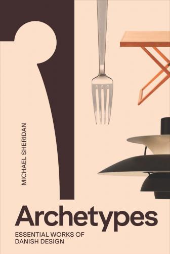 книга Archetypes: Essential Works of Danish Design, автор: Michael Sheridan