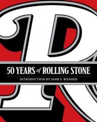 50 Years of Rolling Stone: The Music, Politics and People that Changed Our Culture Rolling Stone LLC, Jann S. Wenner
