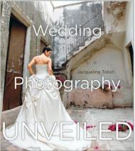 Wedding Photography Unveiled: Inspiration and Insight from 20 Top Photographers Jacqueline Tobin