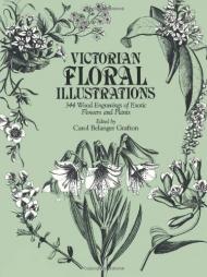 Victorian Floral Illustrations: 344 Wood Engravings of Exotic Flowers and Plants Carol Belanger Grafton