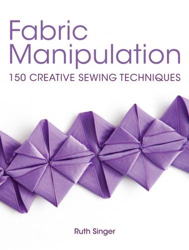 книга Fabric Manipulation: 150 Creative Sewing Techniques, автор: Ruth Singer