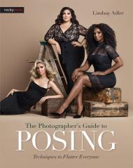 The Photographer's Guide to Posing: Techniques to Flatter Everyone  Lindsay Adler