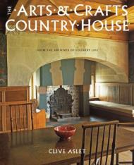 The Arts and Crafts Country House: From the Archives of Country Life Clive Aslet