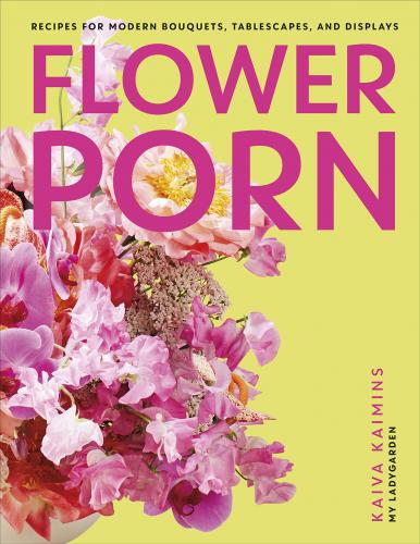 книга Flower Porn: Запрошення на Modern Bouquets, Tablescapes and Displays, автор: Kaiva Kaimins