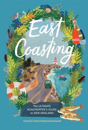 East Coasting: The Ultimate Roadtripper’s Guide to New England  Christine A. Chitnis, Monica Dorazewski