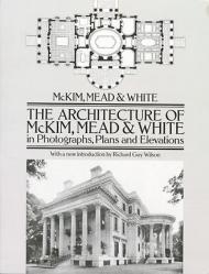 The Architecture of McKim, Mead & White in Photographs, Plans and Elevations, автор: McKim, Mead & White