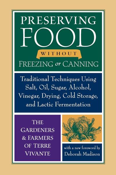 книга Preserving Food without Freezing or Canning: Traditional Techniques Using Salt, Oil, Sugar, Alcohol, Vinegar, Drying, Cold Storage, and Lactic Fermentation, автор: Foreword by Centre Terre Vivante and Eliot Coleman