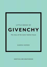 Little Book of Givenchy: The story of the iconic fashion house  Karen Homer