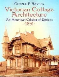 Victorian Cottage Architecture: An American Catalog of Designs, 1891, автор: George F.Barber