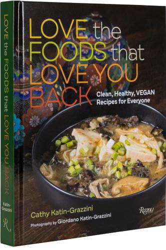 книга Love the Foods That Love You Back: Clean, Healthy, Vegan Recipes for Everyone, автор: Cathy Katin-Grazzini