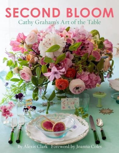 книга Second Bloom: Cathy Graham’s Art of the Table, автор: Alexis Clark, Joanna Coles, Quentin Bacon, Andrew Ingalls