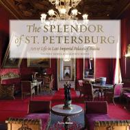 The Splendor of St. Petersburg: Art & Life in Late Imperial Palaces of Russia Thierry Morel, Elizaveta Renne
