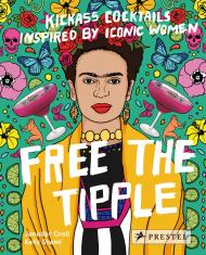 Free the Tipple: Kickass Cocktails Inspired by Iconic Women Jennifer Croll