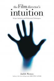 The Film Director's Intuition: Script Analysis and Rehearsal Techniques Judith Weston