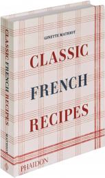Classic French Recipes Ginette Mathiot, with a foreword by David Lebovitz and an introduction by Keda Black