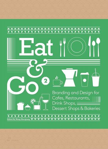 книга Eat & Go 2: Branding and Design for Cafés, Restaurants, Drink Shops, Dessert Shops & Bakeries, автор: Wang Shaoqiang