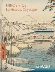 Hiroshige: Landscape, Cityscape: Woodblock Prints in the Ashmolean Museum Utagawa Hiroshige, Clare Pollard, Mitsuko Ito Watanabe, 