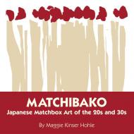Matchibako: Japanese Matchbox Art of the 20s and 30s Maggie Kinser Hohle