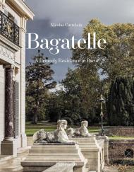 Bagatelle: A Princely Residence in Paris, автор: Nicolas Cattelain, Bruno Ehrs, Charlotte Vignon