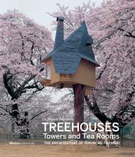 Treehouses, Towers, and Tea Rooms: The Architecture of Terunobu Fujimori Edited by Mauro Pierconti, Photographs by Masuda Akihisa