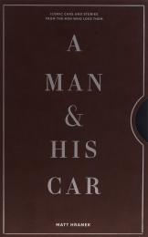 A Man & His Car: A: Iconic Cars and Stories from the Men Who Love Them Matt Hranek