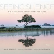 Seeing Silence: The Beauty of the World's Most Quiet Places Author Pete McBride, Foreword by Bill McKibben, Prologue by Erik Weihenmayer