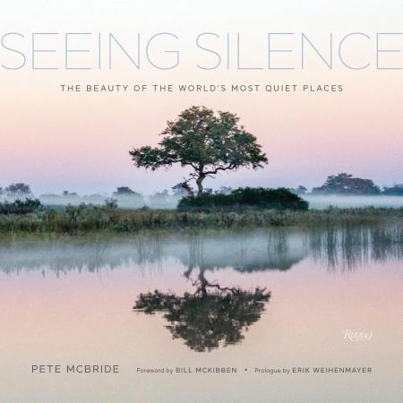 книга Seeing Silence: The Beauty of the World's Most Quiet Places, автор: Author Pete McBride, Foreword by Bill McKibben, Prologue by Erik Weihenmayer