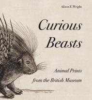 Curious Beasts: Animal Prints from the British Museum Alison E. Wright