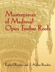 Masterpieces of Medieval Open Timber Roofs, автор: Raphael Brandon, J. Arthur Brandon
