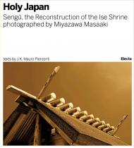 Sengu: The Reconstruction of the Ise Shrine: Holy Japan Author J.K. Mauro Pierconti, Photographs by Miyazawa Masaaki